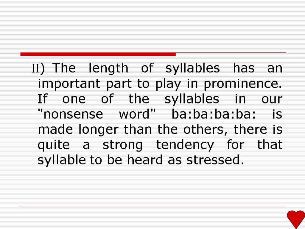 II) The length of syllables has an important part to play in prominence. If